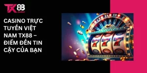 Casino trực tuyến Việt nam Tx88 - Điểm đến tin cậy của bạn