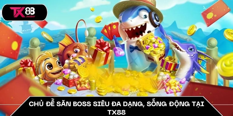 Chủ đề săn boss siêu đa dạng, sống động tại TX88