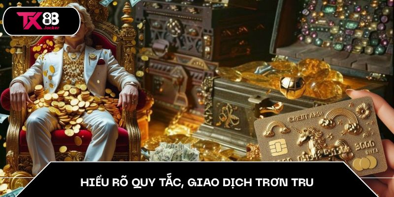 Hiểu rõ quy tắc, giao dịch trơn tru
