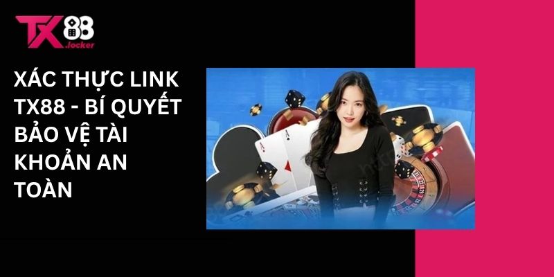 Xác thực link Tx88 - Bí quyết bảo vệ tài khoản an toàn